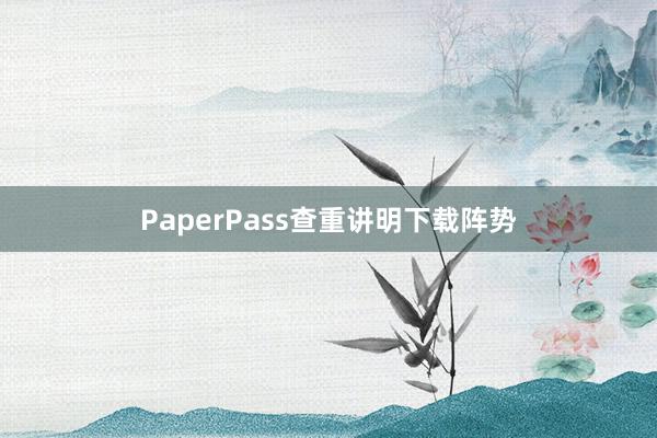 PaperPass查重讲明下载阵势